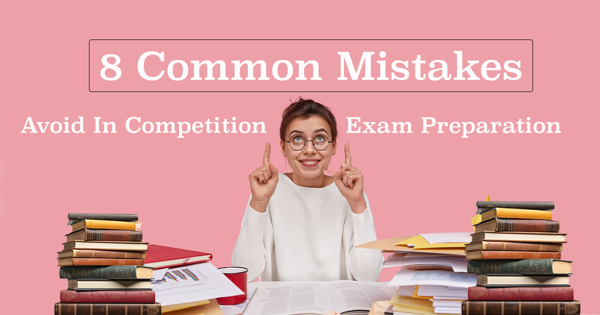 8 Common Mistakes To Avoid In Competition Exam Preparation