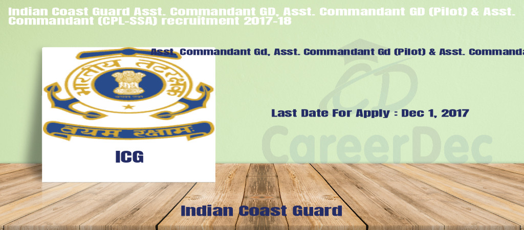 Indian Coast Guard Asst. Commandant GD, Asst. Commandant GD (Pilot) & Asst. Commandant (CPL-SSA) recruitment 2017-18 Cover Image